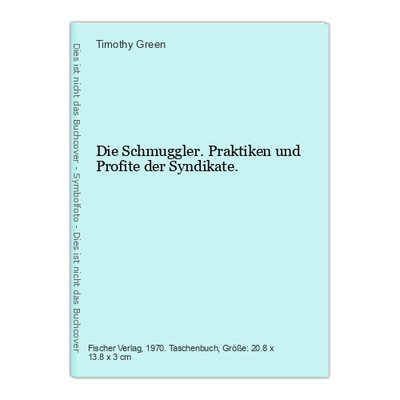 Die Schmuggler.Praktiken und Profite der Syndikate. Green, Timothy: