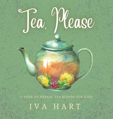 Tea, Please!: Herbal Tea Recipes for Kids by Iva Hart: New