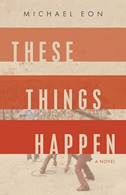 These Things Happen: A Novel, Eon, Michael