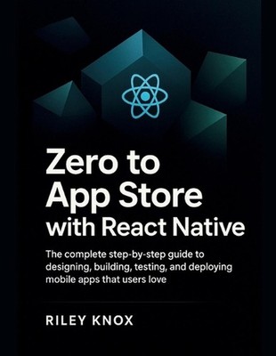 Zero to App Store with React Native: The complete step-by-step guide to designin