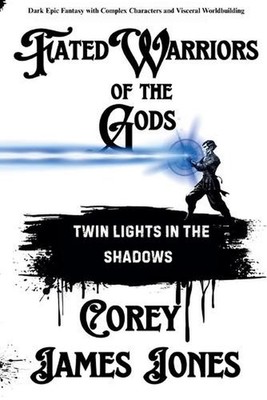 Fated Warriors of the Gods: Twin Lights in the Shadows by Corey James Jones Pape