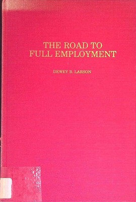 The Road to Full Employment.The Scientific Answer to the Number one Economic Pro