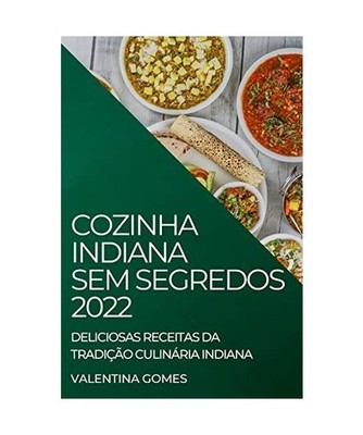 COZINHA INDIANA SEM SEGREDOS 2022: DELICIOSAS RECEITAS DA TRADIÇÃO CULINÁRIA 