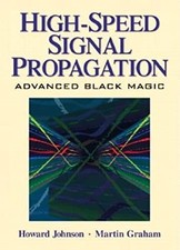 High Speed Signal Propagation: Advanced Black Magic by Howard Johnson