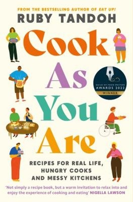 Cook As You Are : Recipes for Real Life, Hungry Cooks and Messy K