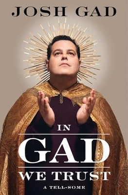 In Gad We Trust: A Tell-Some - Gad, Josh - Very Good - See condition notes