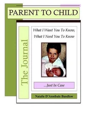 Parent To Child?The Journal: What I Want You To Know, What I Need You to Know...