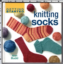 Getting Started Knitting Socks Ann Budd Interweave Press 2007 135 Pages