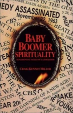 Baby Boomer Spirituality: Ten Essential Values of a Generation Miller, Craig Ken