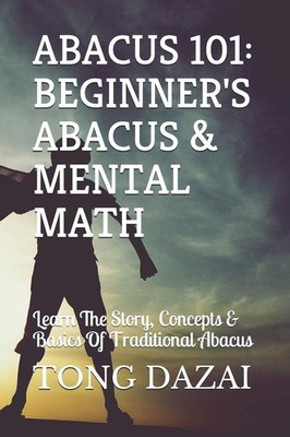 Abacus 101: Beginner's Abacus & Mental Math: Learn The Story, Concepts & Basics