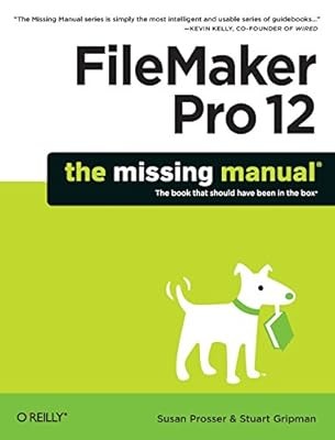 FileMaker Pro 12: The Missing Manual (Missing Manuals), Susan Prosser & Stuart G
