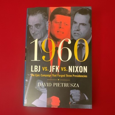 1960--LBJ vs. JFK vs. Nixon: The Epic Campaign That Forged Three Presidencies