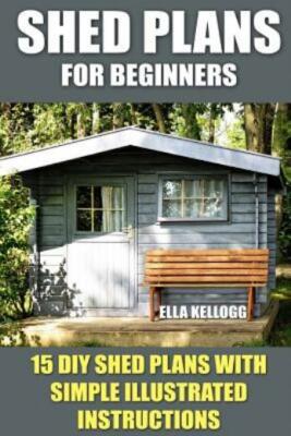 Shed Plans For Beginners: 15 Diy Shed Plans With Simple Illustrated Instructions