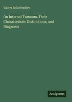 Walter Balls Headley | On Internal Tumours. Their Characteristic...