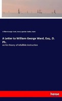 William George Ward (U. A.) | A Letter To William George Ward, Esq., D. Ph.
