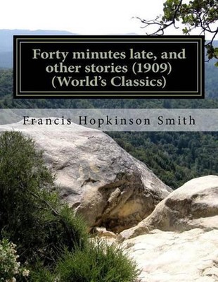 Forty minutes late, and other stories (1909) (World's Classics) by Francis Hopki