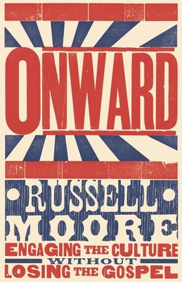 Onward: Engaging the Culture without Losing the Gospel - Moore, Russell D. -...