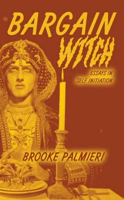 Bargain Witch: Essays on Self-Initiation by Brooke Palmieri - Image 3