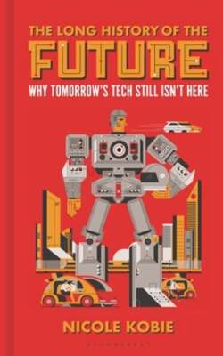 The Long History of the Future: Why tomorrow's technology still isn't here: Used