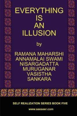 Everything Is an Illusion by Maharshi, Ramana; Maharaj, Nisargadatta; Vasistha