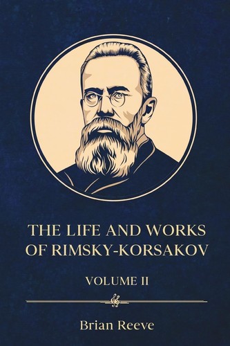 Brain Reeve Brian Reeve The Life and Works of Nikolai Rimsky-Korsakov Volume II ...