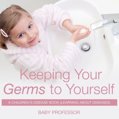 Baby | Keeping Your Germs to Yourself A Children's Disease Book (Learning...