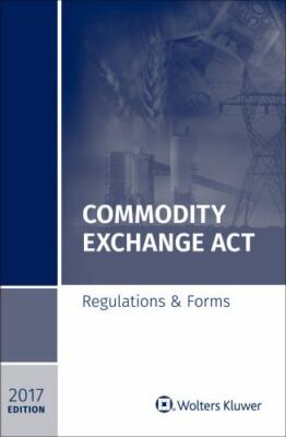 Commodity Exchange ACT: Regulations & Forms, 2017 Edition by Powell, Lene