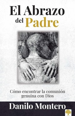 El abrazo del Padre: Como encontrar la comunin genuina con Dios / The Father's E