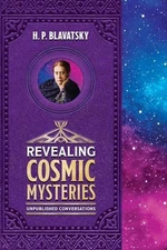 Revealing Cosmic Mysteries: Unpublished Conversations by H. Blavatsky