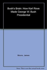 Bush's Brain: How Karl Rove Made George W. Bush Presidential Moore and Slater