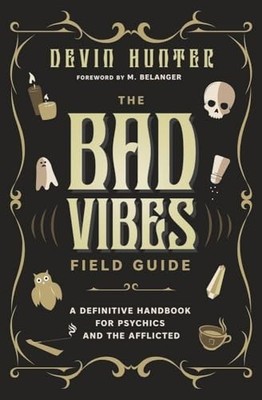 Bad Vibes Field Guide : A Definitive Handbook for Psychics and the Afflicted ...
