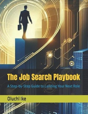 The Job Search Playbook: A Step-by-Step Guide to Landing Your Next Role by Oluch