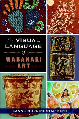 NEW The History Press The Visual Language of Wabanaki Art, ME 9781626192331 Amer