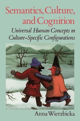 Semantics, Culture, and Cognition: Universal Human Concepts in Culture-Speci...