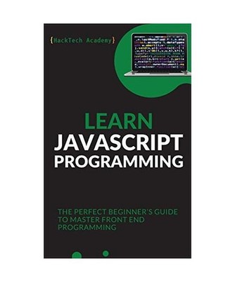 Learn JavaScript Programming: The Perfect Beginner's Guide to Master Front End P