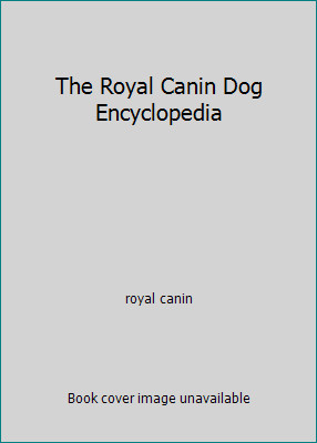 The Royal Canin Dog Encyclopedia by royal canin