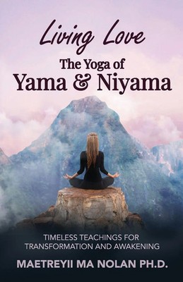 Living Love The Yoga of Yama & Niyama Timeless The Yoga of Yama & Niyama Nolan