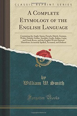 A COMPLETE ETYMOLOGY OF THE ENGLISH LANGUAGE By William W. Smith **BRAND NEW**