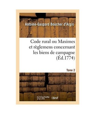 Code Rural Ou Maximes Et Règlemens Concernant Les Biens de Campagne. Tome 2, An