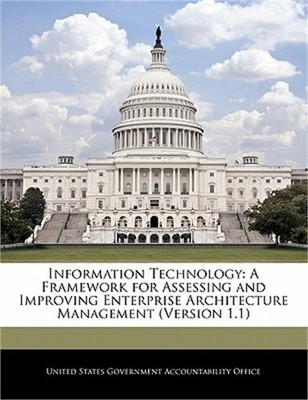 Information Technology: A Framework for Assessing and Improving Enterprise Archi