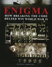Enigma: How Breaking the Code Helped Win World War II by Michael Kerrigan