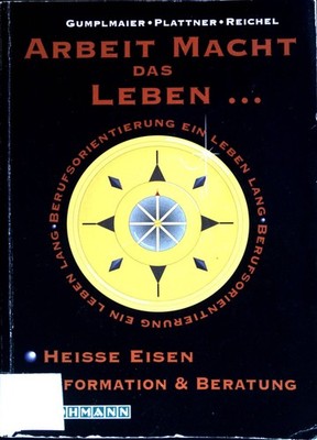 Arbeit macht das Leben ... : Berufsorientierung - ein Leben lang ; ein Wegweiser
