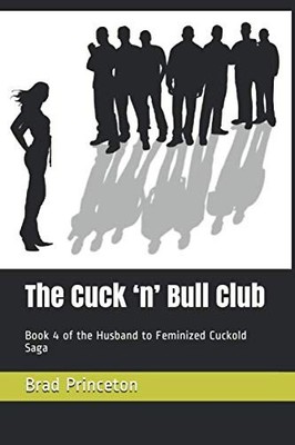 The Cuck  n  Bull Club: Book 4 of the Husband to Feminized Cuckold Saga