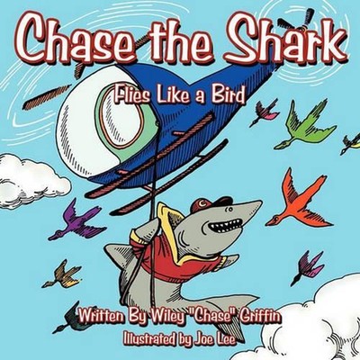 Chase the Shark: Flies Like a Bird by Wiley ''Chase'' Griffin (English) Paperback