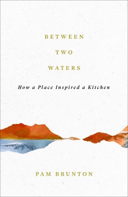 Between Two Waters: Heritage, Landscape and the Modern Cook by Brunton, Pamela