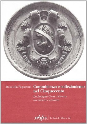 Committenza e collezionismo nel Cinquecento. La famiglia Corsi a Firenze t...