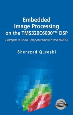 EMBEDDED IMAGE PROCESSING ON THE TMS320C6000TM DSP: By Shehrzad Qureshi
