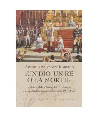 «Un dio, un re o la morte». Chiesa e Stato a Napoli tra rivoluzione e prima re