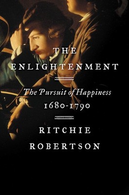 The Enlightenment: The Pursuit of Happiness, 1680-1790 - Robertson, Ritchie ...