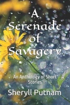 A Serenade of Savagery: An Anthology of Short Stories by Sheryll Elizabeth Putna